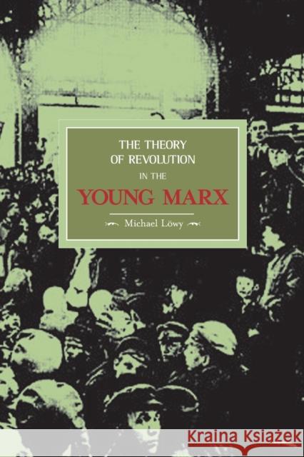 The Theory of Revolution in the Young Marx Löwy, Michael 9781931859196 Haymarket Books