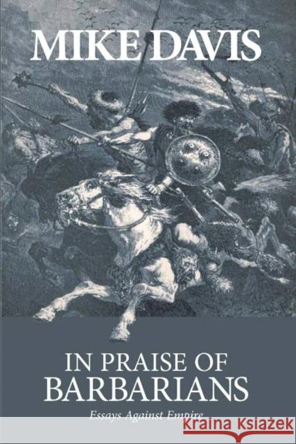 In Praise Of Barbarians: Essays Against the Empire Mike Davis 9781931859424 Haymarket Books