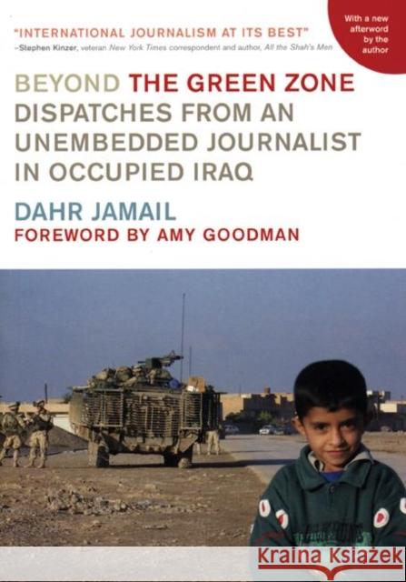 Beyond the Green Zone: Dispatches from an Unembedded Journalist in Occupied Iraq Dahr Jamail Amy Goodman 9781931859615 Haymarket Books