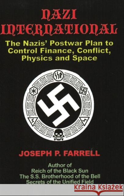 Nazi International: The Nazis' Postwar Plan to Control the Worlds of Science, Finance, Space, and Conflict Farrell, Joseph P. 9781931882934
