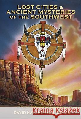 Lost Cities & Ancient Mysteries of the Southwest David Hatcher Childress 9781931882941 Adventures Unlimited Press