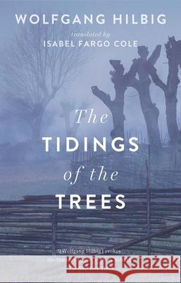 The Tidings of the Trees Wolfgang Hilbig Isabel Fargo Cole 9781931883726