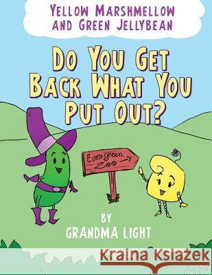 Yellow Marshmellow and Green Jellybean - Do You Get Back What You Put Out? Grandma Light 9781931895996