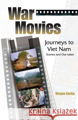 War Movies: Journeys to Vietnam: Scenes and Out-Takes Wayne Karlin 9781931896160