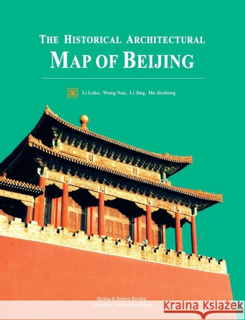 The Historical Architectural Map of Beijing Luke Li Nan Wang Hu Jiezhong Li Jing 9781931907316 Homa & Sekey Books