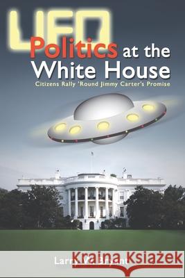 UFO Politics at the White House Larry W. Bryant 9781931942225 Galde Press, Incorporated