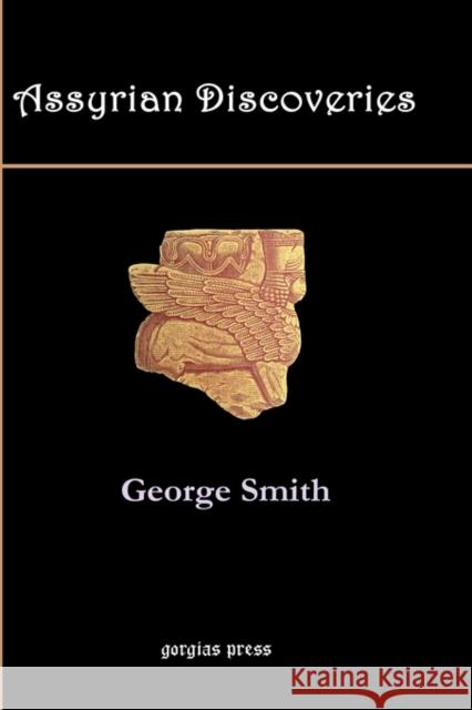 Assyrian Discoveries George Smith 9781931956031 Gorgias Press