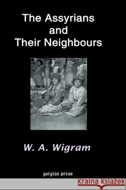 The Assyrians and Their Neighbours W. A. Wigram 9781931956116 Gorgias Press
