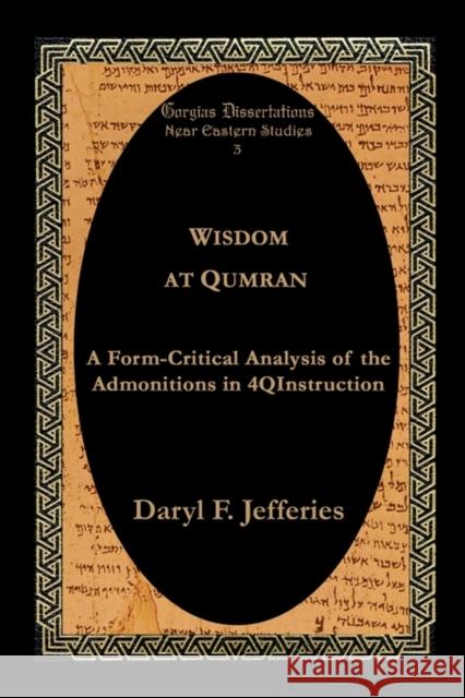 Wisdom at Qumran: A Form-Critical Analysis of the Admonitions in 4qinstruction Jefferies, Daryl F. 9781931956369 Gorgias Press