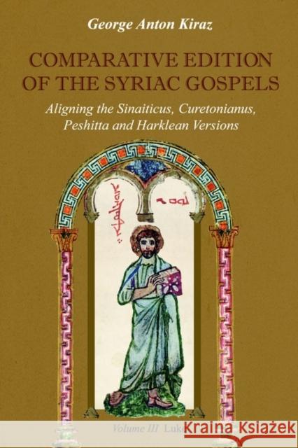 Comparative Edition of the Syriac Gospels: Aligning the Old Syriac (Sinaiticus, Curetonianus), Peshitta and Harklean Versions (Volume 3, Luke) Kiraz, George Anton 9781931956420 Gorgias Press