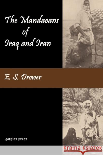 The Mandaeans of Iraq and Iran: Their Cults, Customs, Magic Legends, and Folklore: With a New Introduction by Jorunn J. Buckley E. Drower 9781931956499 Gorgias Press