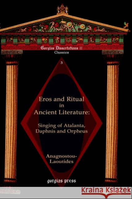 Eros and Ritual in Ancient Literature: Singing of Atalanta, Daphnis and Orpheus Anagnostou-Laoutides, Evangelia 9781931956727