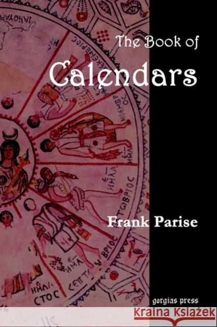 The Book of Calendars, Conversion Tables from 60 Ancient and Modern Calendars to the Julian and Gregorian Calendars Parise, Frank 9781931956765 Gorgias Press