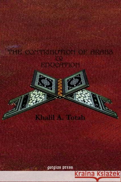The Contribution of the Arabs to Education Khalil A. Totah 9781931956796 Gorgias Press