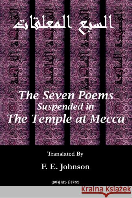The Seven Poems Suspended from the Temple at Mecca F. Johnson 9781931956802 Gorgias Press