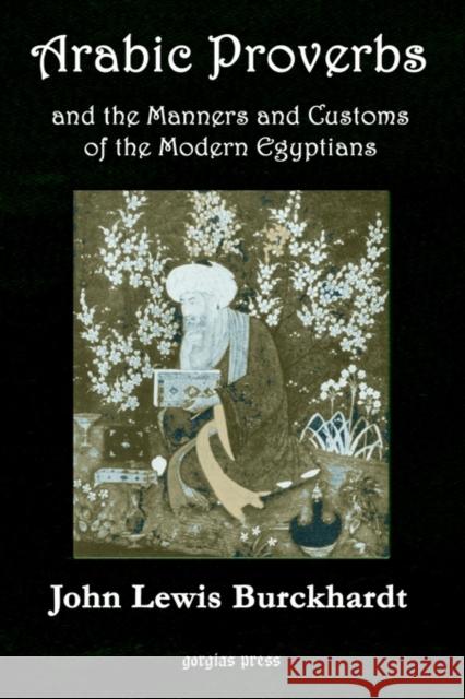 Arabic Proverbs and the Manners and Customs of Modern Egyptians John Burckhardt 9781931956840 Gorgias Press