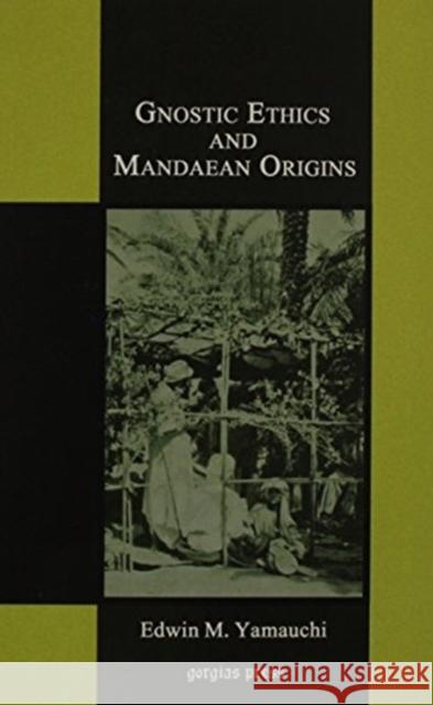 Gnostic Ethics and Mandaean Origins Edwin Yamauchi 9781931956857
