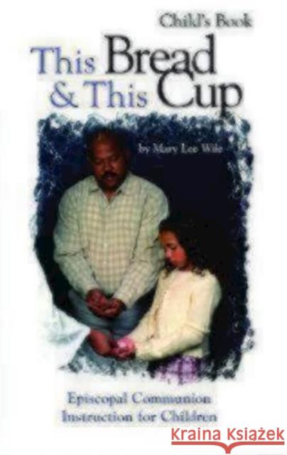 This Bread and This Cup - Child's Book: Episcopal Communion Study Wile, Mary Lee 9781931960373 Morehouse Education Resources