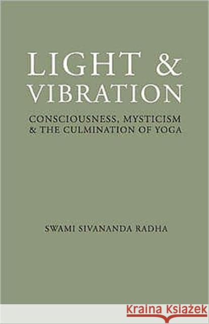 Light and Vibration: Consciousness Mysticism & the Culmination of Yoga Swami Sivananda Radha 9781932018158