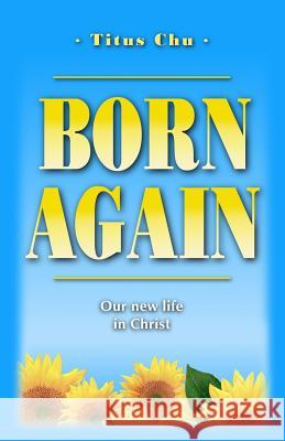 Born Again: Our New Life in Christ Titus Chu 9781932020335