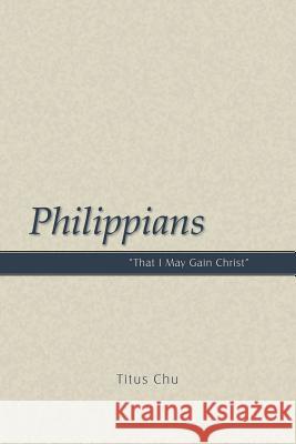 Philippians: That I May Gain Christ Titus Chu 9781932020557