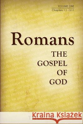 Romans: The Gospel of God, Volume One: Chapters 1:1 - 5:11 Titus Chu 9781932020571