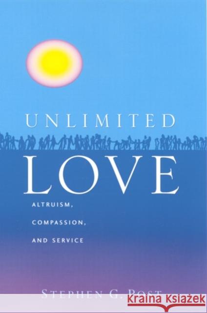 Unlimited Love: Altruism, Compassion, and Service Stephen Garrard Post 9781932031317 Templeton Foundation Press