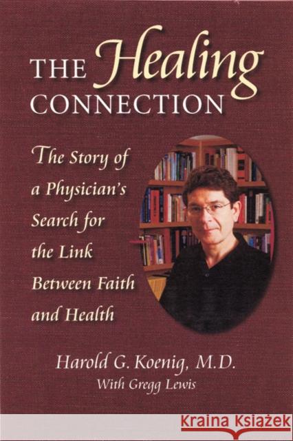 Healing Connection: Story of Physicians Search for Link Between Faith & Hea Harold George Koenig Gregg Lewis 9781932031652