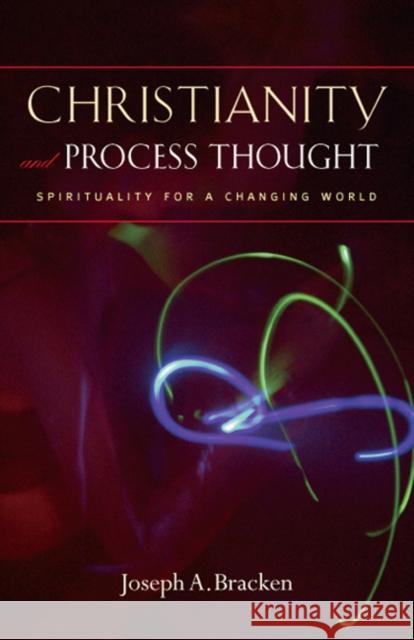 Christianity and Process Thought: Spirituality for a Changing World Joseph A. Bracken 9781932031980