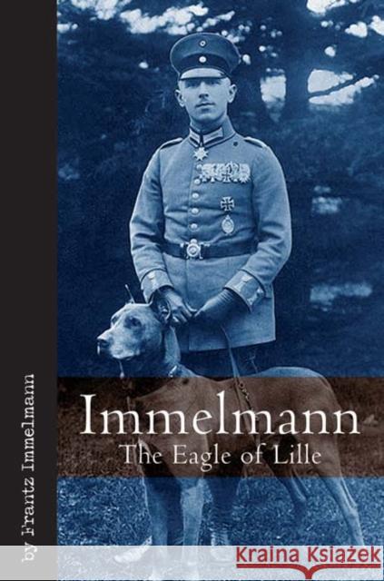 Immelmann: Tthe Eagle of Lille Immelmann, Frantz 9781932033984 Casemate Publishers and Book Distributors