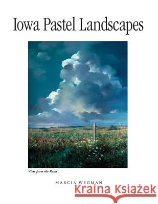 Iowa Pastel Landscapes Marcia Wegman Deb Schense Melinda Bradnan 9781932043952