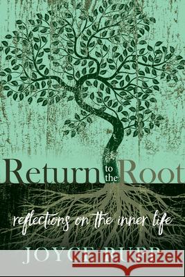 Return to the Root: Reflections on the Inner Life Joyce Rupp 9781932057256 Sorin Books