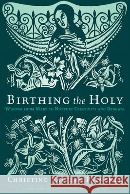 Birthing the Holy: Wisdom from Mary to Nurture Creativity and Renewal Christine Valters Paintner Kreg Yingst 9781932057270 Sorin Books