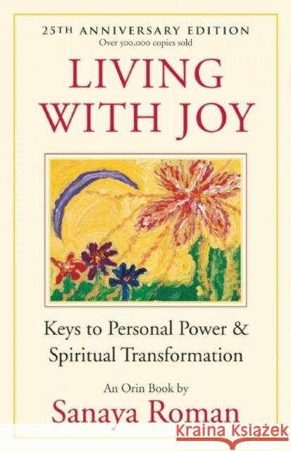Living with Joy: Keys to Personal Power and Spiritual Transformation Sanaya Roman 9781932073515