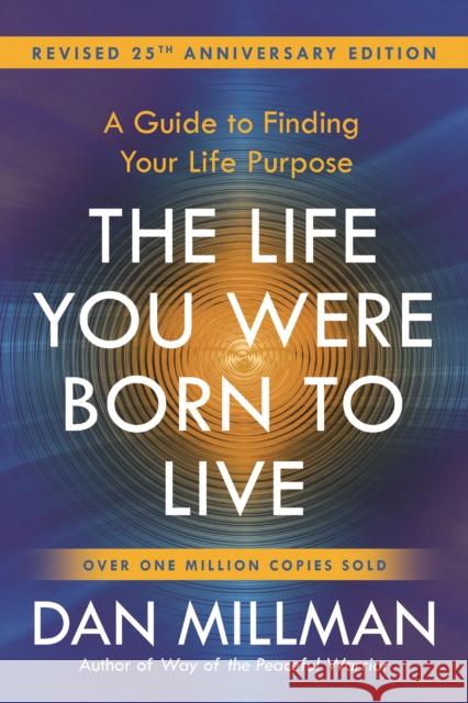 The Life You Were Born to Live: A Guide to Finding Your Life Purpose. Revised 25th Anniversary Edition Dan Millman 9781932073751 H J  Kramer