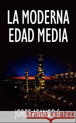 La Moderna Edad Media Arango S., S. Arango S. 9781932077162 New Generation Publishing