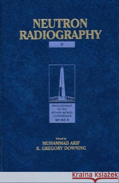 Neutron Radiography: Eighth World Conference on Neutron Radiography Muhammad Muhammad Arif Richard G. Downing  9781932078749 DEStech Publications, Inc