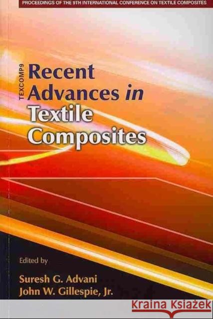 Recent Advances in Textile Composites: Proceedings of the 9th International Conference on Textile Composites Suresh Advani John Gillespie Jr.  9781932078817 DEStech Publications, Inc