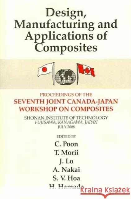 Design, Manufacturing and Applications of Composites; Proceedings of the 7th Canada-Japan Workshop on Composites Tohru Morii Asami Nakai Cheung Poon 9781932078961 DEStech Publications, Inc