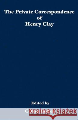 The private correspondence of Henry Clay Calvin Colton 9781932080254