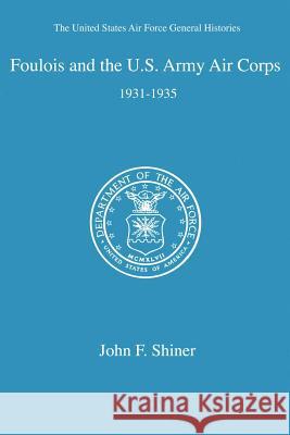 Foulois and the U. S. Army Air Corps John F. Shiner 9781932080377 Ross & Perry,