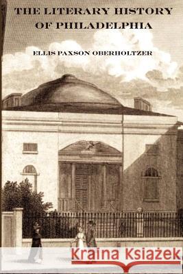 The Literary History of Philadelphia Ellis Paxson Oberholtzer 9781932109450 Ross & Perry,