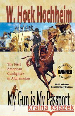 My Gun Is My Passport: The First American Gunfighter in Afghanistan Hock Hochheim, Thomas Pentzer, Margaret Eden 9781932113389