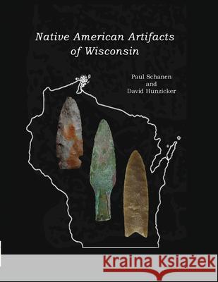 Native American Artifacts of Wisconsin Paul Schanen, David Hunzicker, Margaret Eden 9781932113754 Lauric Enterprises, Inc.