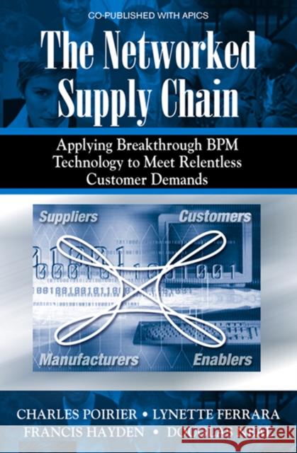 The Networked Supply Chain: Applying Breakthrough Bpm Technology to Meet Relentless Customer Demands Poirier, Charles 9781932159080