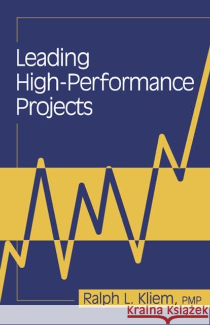 Leading High-Performance Projects Ralph L. Kleim Ralph L. Kliem 9781932159103 J. Ross Publishing