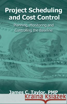 Project Scheduling and Cost Control: Planning, Monitoring and Controlling the Baseline James Taylor 9781932159110 J. Ross Publishing