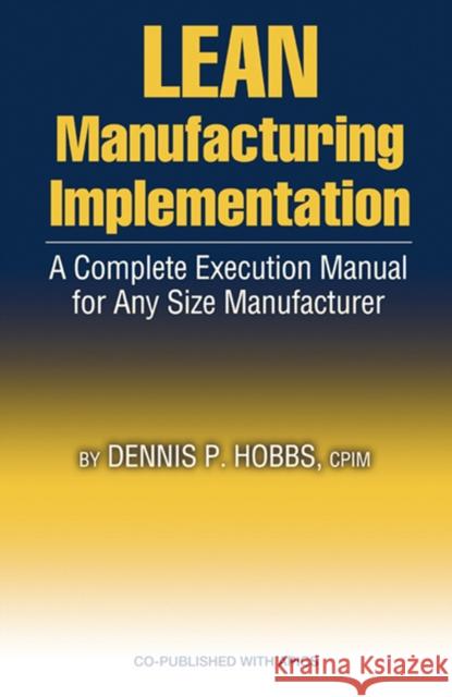 Lean Manufacturing Implementation Guide: Proven Step-By-Step Techniques for Achieving Success Hobbs, Dennis 9781932159141 J. Ross Publishing