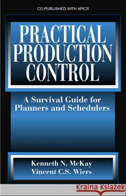 Practical Production Control: A Survival Guide for Planners and Schedulers McKay, Kenneth 9781932159301 J. Ross Publishing