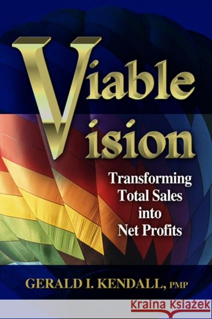Viable Vision: Transforming Total Sales Into Net Profits Gerald I. Kendall 9781932159387 J. Ross Publishing